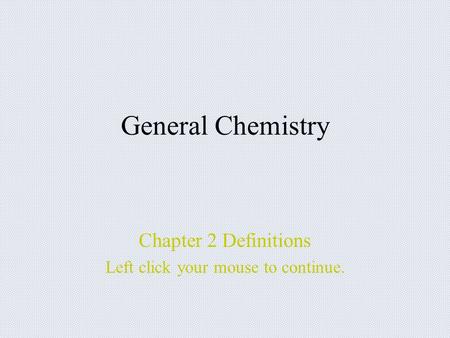 General Chemistry Chapter 2 Definitions Left click your mouse to continue.