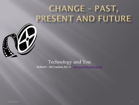 10/28/20151 Technology and You Robert C. McCracken, Ed. D.