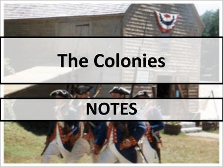 The Colonies NOTES. OBJECTIVE(S): Why were the colonies established? Why were the colonies established? How were they governed? How were they governed?