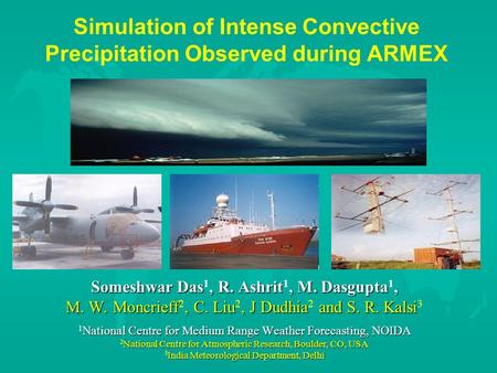 Simulation of Intense Convective Precipitation Observed during ARMEX Someshwar Das, R. Ashrit, M. Dasgupta, Someshwar Das 1, R. Ashrit 1, M. Dasgupta 1,