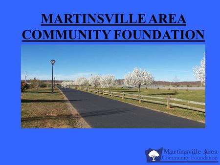 1 MARTINSVILLE AREA COMMUNITY FOUNDATION. 2 What is a Community Foundation? 1914-Cleveland Over 700 in U.S. $44.8 billion in assets.