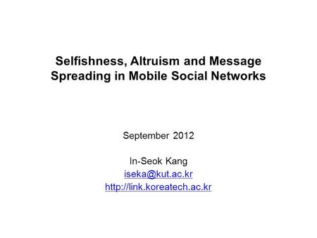 Selfishness, Altruism and Message Spreading in Mobile Social Networks September 2012 In-Seok Kang