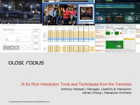 Confidential and Proprietary © 2007 Blast Radius Inc. IA for Rich Interaction: Tools and Techniques from the Trenches Anthony Hempell | Manager, Usability.