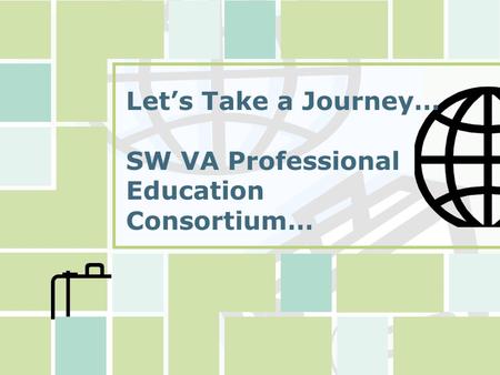 Let’s Take a Journey… SW VA Professional Education Consortium…