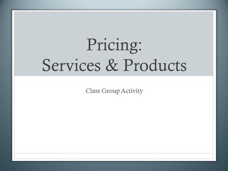 Pricing: Services & Products Class Group Activity.