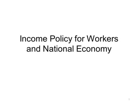 Income Policy for Workers and National Economy 1.