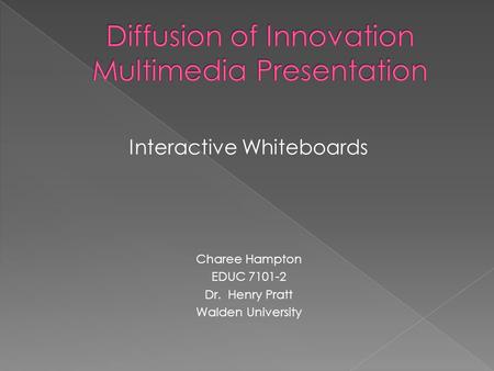 Interactive Whiteboards Charee Hampton EDUC 7101-2 Dr. Henry Pratt Walden University.