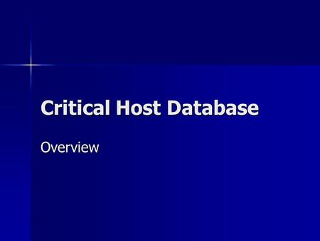 Critical Host Database Overview. Critical Host Definition The current policy (which is being updated as we speak) defines a Critical Host as: The current.