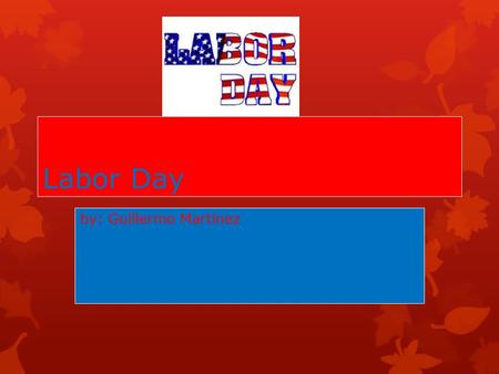 Labor Day by: Guillermo Martinez.  Labor day is supposed to honor the workers of America. It was designed to show respect and tribute for those who maintained.