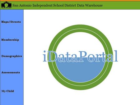 10/28/2015 San Antonio Independent School District Data Warehouse Maps/Streets Membership Demographics Assessments My Child.