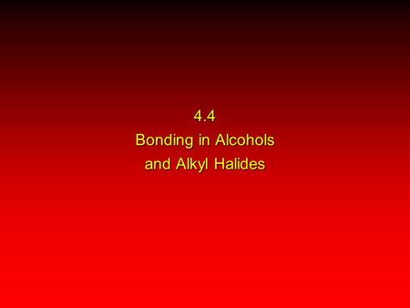 4.4 Bonding in Alcohols and Alkyl Halides. H H H alcohols and alkyl halides are polar  = 1.7 D  = 1.9 D H H C O H H C Cl ++++ –––– ––––