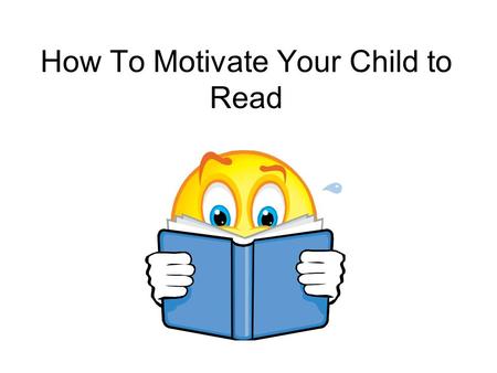 How To Motivate Your Child to Read. Learn more about your child's interests Try to provide books and magazines that will appeal to those interests. Children.