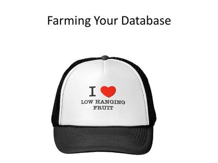 Farming Your Database. We are in the “Marketing To Our Database” business, not the “Real Estate Business”