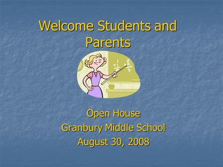 Welcome Students and Parents Open House Granbury Middle School August 30, 2008.