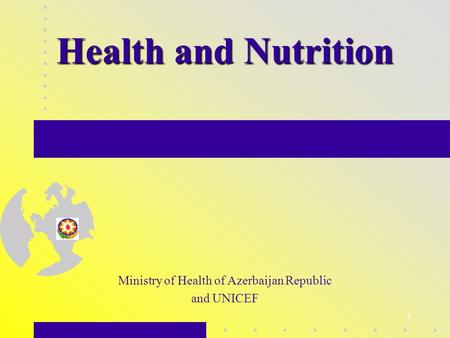 1 Health and Nutrition Ministry of Health of Azerbaijan Republic and UNICEF.