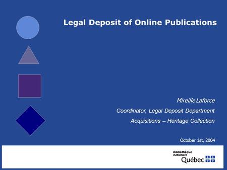 1 Legal Deposit of Online Publications Mireille Laforce Coordinator, Legal Deposit Department Acquisitions – Heritage Collection October 1st, 2004.