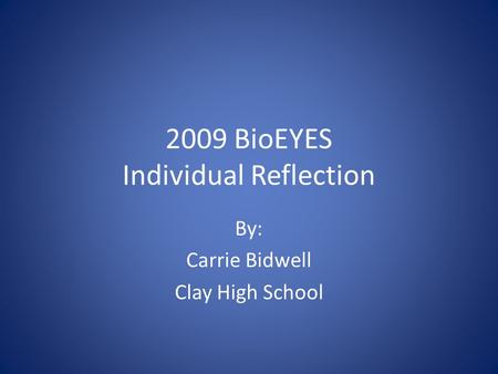 2009 BioEYES Individual Reflection By: Carrie Bidwell Clay High School.