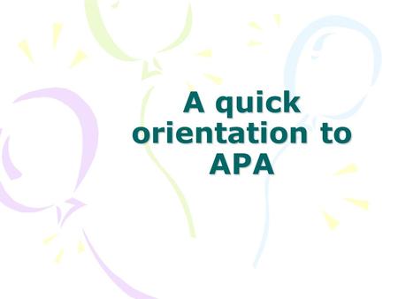 A quick orientation to APA. What do you really need to know? In any paper that refers to other sources, you MUST cite these sources properly; Failure.