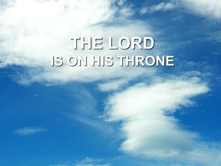 THE LORD IS ON HIS THRONE. The Lord is on His Throne In the Dictionary a throne is defined as: chair of monarch or bishop: an ornate chair, often raised.