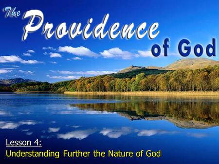 Lesson 4: Understanding Further the Nature of God Lesson 4: Understanding Further the Nature of God.