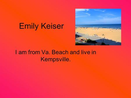 Emily Keiser I am from Va. Beach and live in Kempsville.