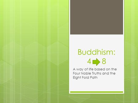 Buddhism: 4 8 A way of life based on the Four Noble Truths and the Eight Fold Path.