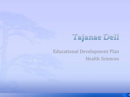 Educational Development Plan Health Sciences. My name is Tajanae Dell, I am a 9th grader at Romulus Senior High. My GPA is a 3.0. I have GREAT behavior.