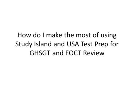 How do I make the most of using Study Island and USA Test Prep for GHSGT and EOCT Review.