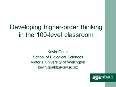 Developing higher-order thinking in the 100-level classroom Kevin Gould School of Biological Sciences Victoria University of Wellington