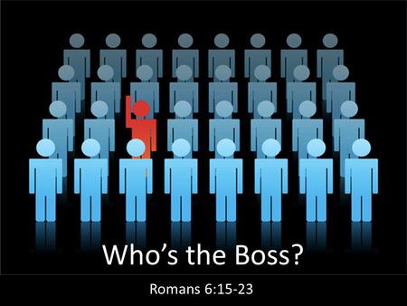 Who’s the Boss? Romans 6:15-23. Under Law In Adam, Slave to Sin, Death.