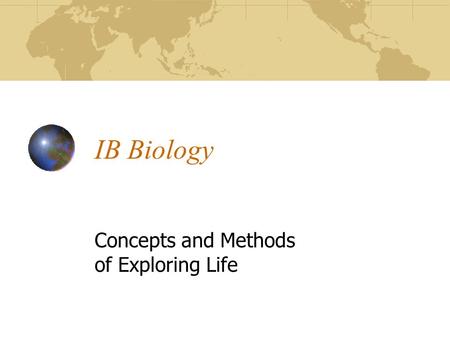 IB Biology Concepts and Methods of Exploring Life.