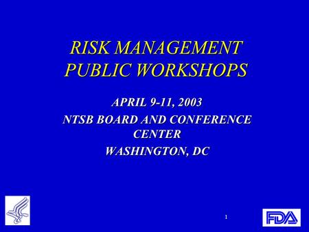 1 RISK MANAGEMENT PUBLIC WORKSHOPS APRIL 9-11, 2003 NTSB BOARD AND CONFERENCE CENTER WASHINGTON, DC.