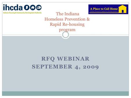 RFQ WEBINAR SEPTEMBER 4, 2009 The Indiana Homeless Prevention & Rapid Re-housing program.