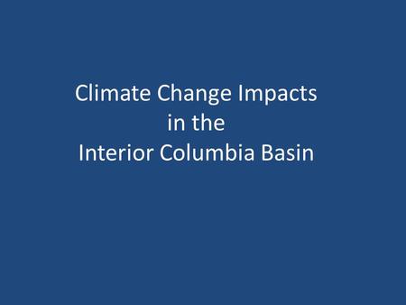 Climate Change Impacts in the Interior Columbia Basin.