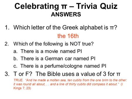 Celebrating π – Trivia Quiz ANSWERS 1.Which letter of the Greek alphabet is π? the 16th 2.Which of the following is NOT true? a. There is a movie named.