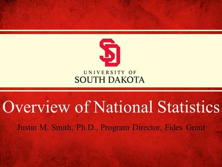 Overview of National Statistics Justin M. Smith, Ph.D., Program Director, Fides Grant.