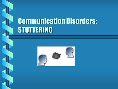 Communication Disorders: STUTTERING. What is stuttering? b b Speech impairment characterized by abnormal hesitations repetitions, blocks, and/or prolongations.