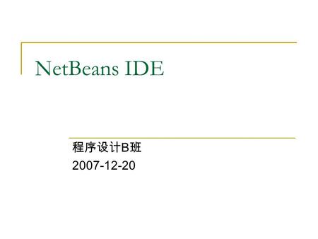 NetBeans IDE 程序设计 B 班 2007-12-20. Outline What is NetBeans? Developing General Java Applications Creating GUI for an application Debugging with NetBeans.