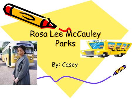 Rosa Lee McCauley Parks Rosa Lee McCauley Parks By: Casey.