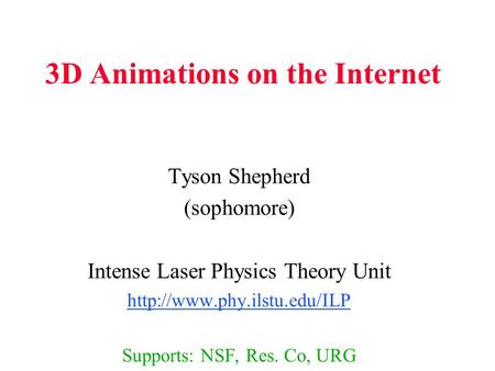 3D Animations on the Internet Tyson Shepherd (sophomore) Intense Laser Physics Theory Unit  Supports: NSF, Res. Co, URG.