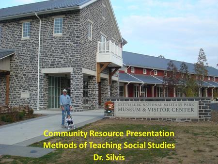 Community Resource Presentation Methods of Teaching Social Studies Dr. Silvis.