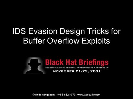 © Anders Ingeborn +46-8-662 10 70 www.ixsecurity.com IDS Evasion Design Tricks for Buffer Overflow Exploits.