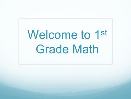 Welcome to 1 st Grade Math. In first grade, we are building a foundation for math. To have a solid foundation, students need to have a good understanding.