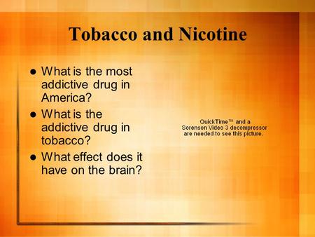 Tobacco and Nicotine What is the most addictive drug in America? What is the addictive drug in tobacco? What effect does it have on the brain?