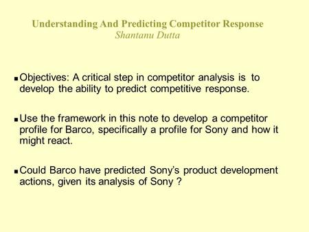 Understanding And Predicting Competitor Response Shantanu Dutta n Objectives: A critical step in competitor analysis is to develop the ability to predict.