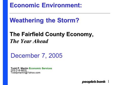 1 Economic Environment: Weathering the Storm? The Fairfield County Economy, The Year Ahead December 7, 2005 Todd P. Martin Economic Services 203-218-9825.