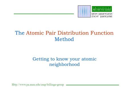 The Atomic Pair Distribution Function Method Getting to know your atomic neighborhood.