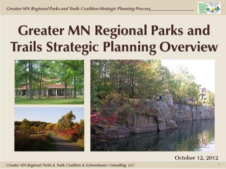 Greater MN Regional Parks and Trails Coalition Strategic Planning Process Greater MN Regional Parks & Trails Coalition & Schoenbauer Consulting, LLC 1.