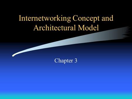 Internetworking Concept and Architectural Model Chapter 3.