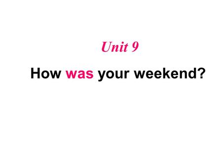 Unit 9 How was your weekend?.